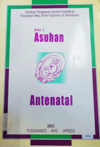 Panduan pengajaran asuhan kebidanan fisiologis bagi dosen diploma III : asuhan antenatal