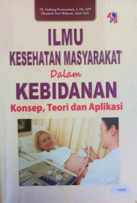 Ilmu kesehatan masyarakat dalam kebidanan : konsep, teori dan aplikasi