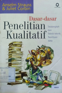 Dasar-dasar penelitian kualitatif : tatalangkah dan teknik-teknik teoritisasi data